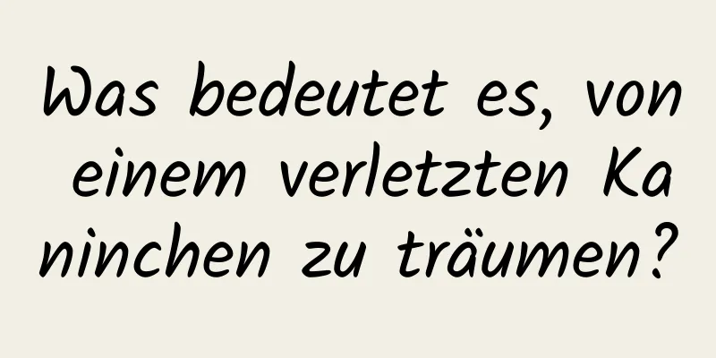 Was bedeutet es, von einem verletzten Kaninchen zu träumen?