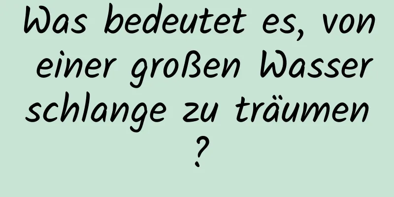 Was bedeutet es, von einer großen Wasserschlange zu träumen?