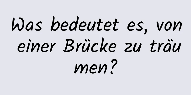 Was bedeutet es, von einer Brücke zu träumen?