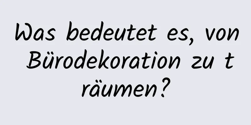 Was bedeutet es, von Bürodekoration zu träumen?