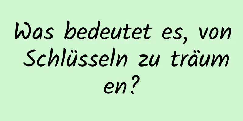 Was bedeutet es, von Schlüsseln zu träumen?