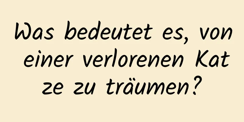 Was bedeutet es, von einer verlorenen Katze zu träumen?