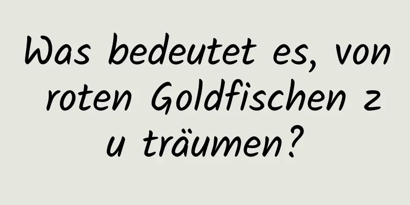 Was bedeutet es, von roten Goldfischen zu träumen?