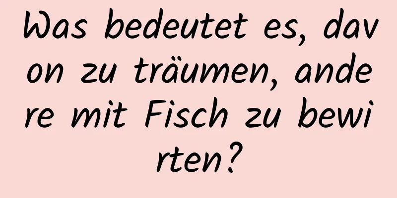 Was bedeutet es, davon zu träumen, andere mit Fisch zu bewirten?