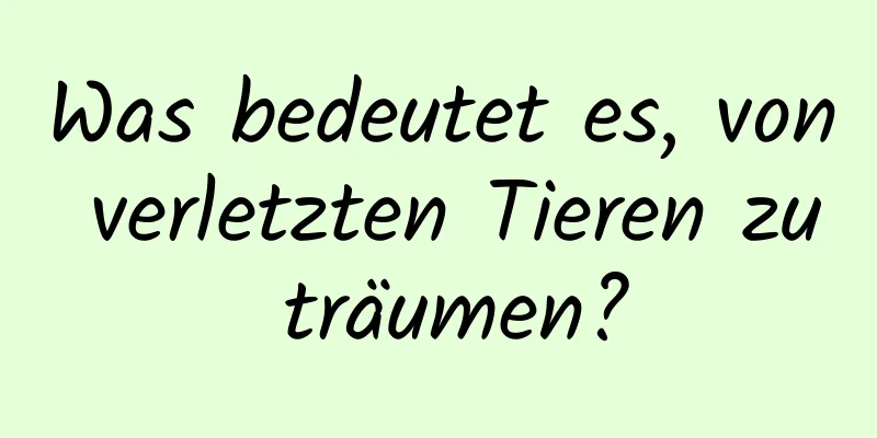 Was bedeutet es, von verletzten Tieren zu träumen?