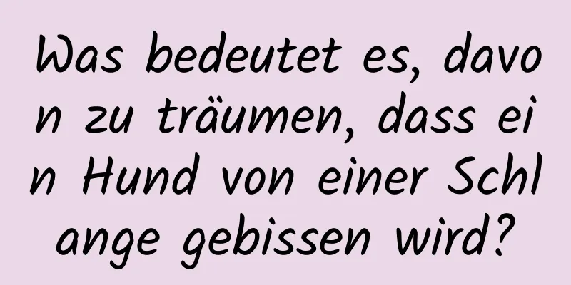 Was bedeutet es, davon zu träumen, dass ein Hund von einer Schlange gebissen wird?