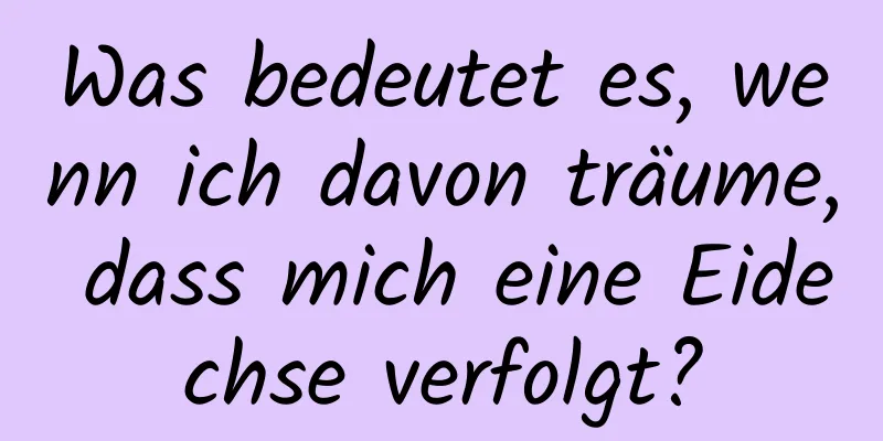 Was bedeutet es, wenn ich davon träume, dass mich eine Eidechse verfolgt?