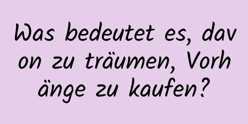 Was bedeutet es, davon zu träumen, Vorhänge zu kaufen?