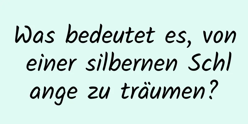 Was bedeutet es, von einer silbernen Schlange zu träumen?