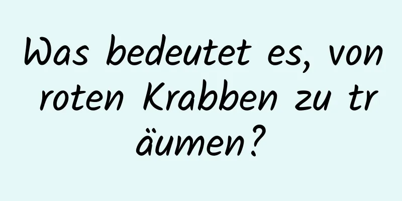 Was bedeutet es, von roten Krabben zu träumen?