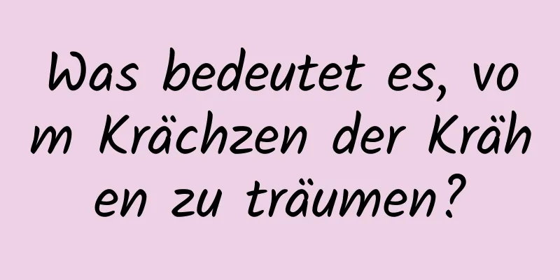 Was bedeutet es, vom Krächzen der Krähen zu träumen?