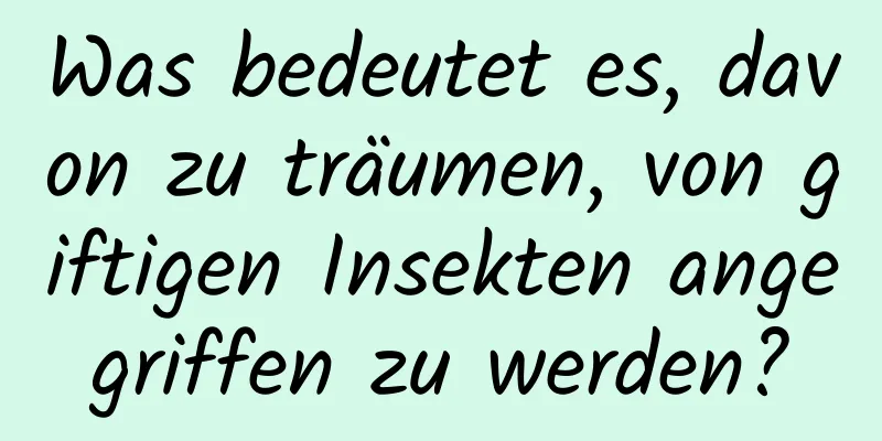 Was bedeutet es, davon zu träumen, von giftigen Insekten angegriffen zu werden?