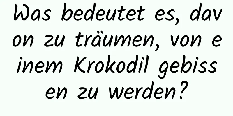 Was bedeutet es, davon zu träumen, von einem Krokodil gebissen zu werden?