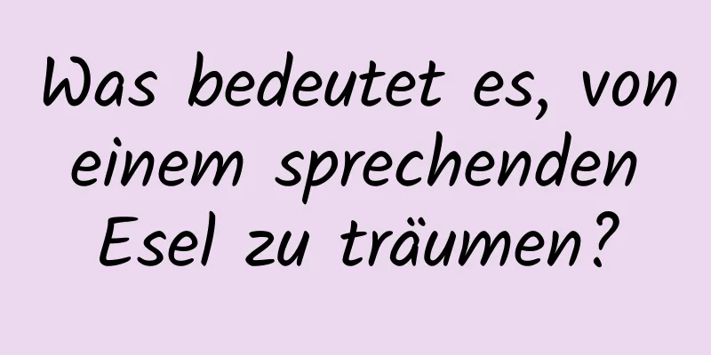 Was bedeutet es, von einem sprechenden Esel zu träumen?