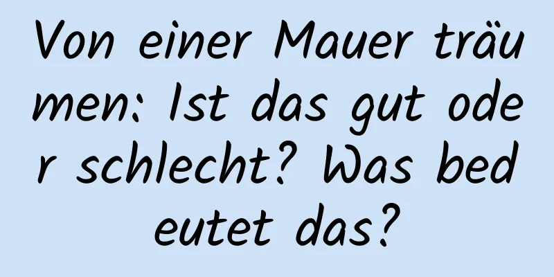 Von einer Mauer träumen: Ist das gut oder schlecht? Was bedeutet das?