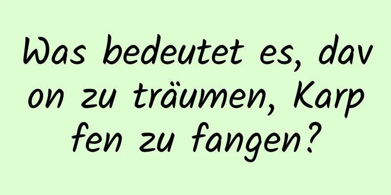 Was bedeutet es, davon zu träumen, Karpfen zu fangen?