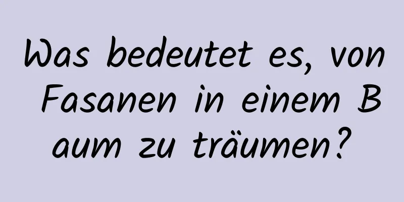 Was bedeutet es, von Fasanen in einem Baum zu träumen?