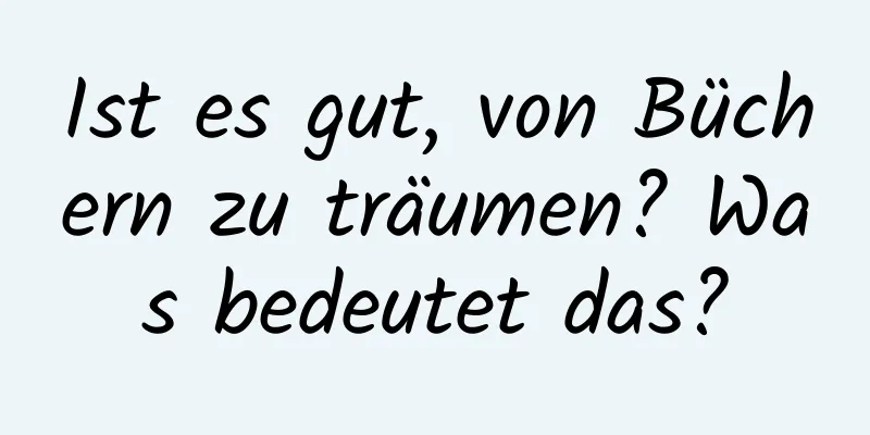 Ist es gut, von Büchern zu träumen? Was bedeutet das?