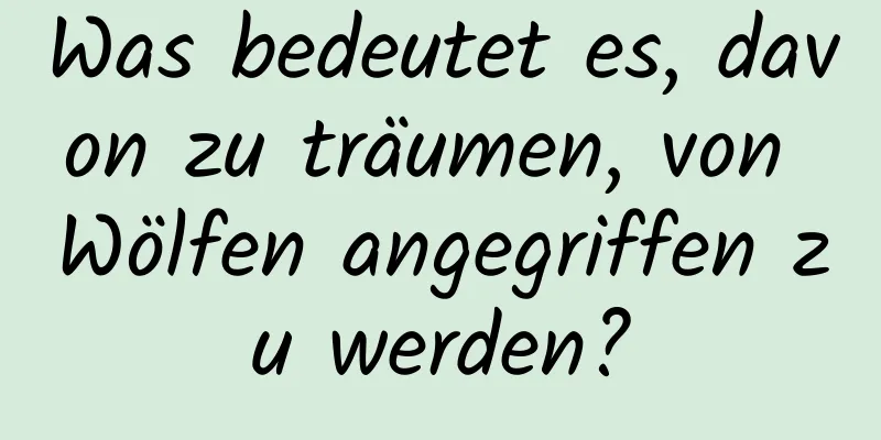 Was bedeutet es, davon zu träumen, von Wölfen angegriffen zu werden?