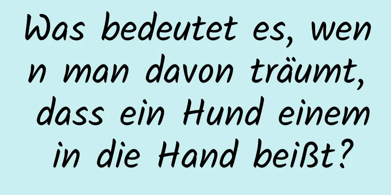 Was bedeutet es, wenn man davon träumt, dass ein Hund einem in die Hand beißt?