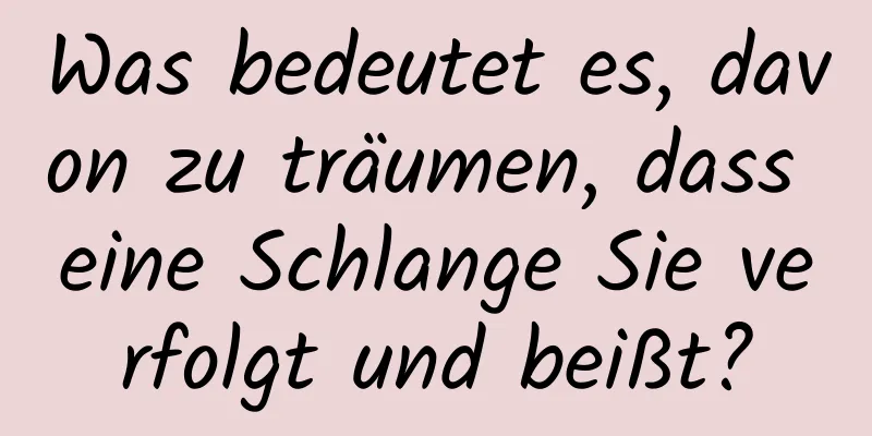 Was bedeutet es, davon zu träumen, dass eine Schlange Sie verfolgt und beißt?