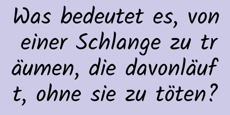 Was bedeutet es, von einer Schlange zu träumen, die davonläuft, ohne sie zu töten?