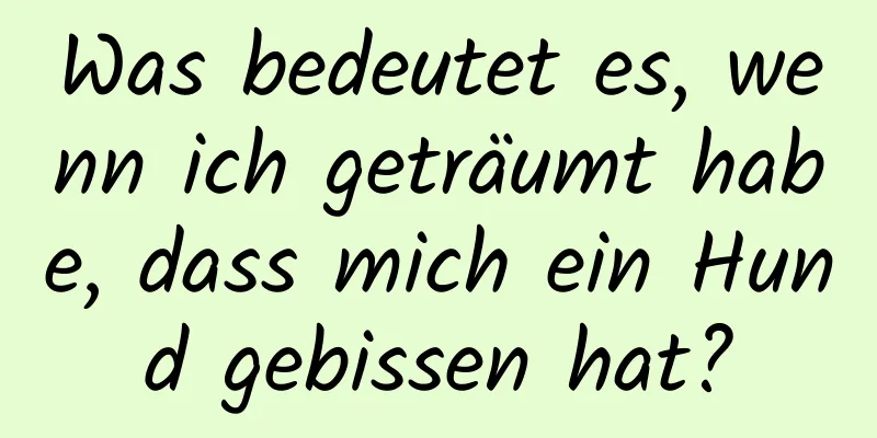 Was bedeutet es, wenn ich geträumt habe, dass mich ein Hund gebissen hat?