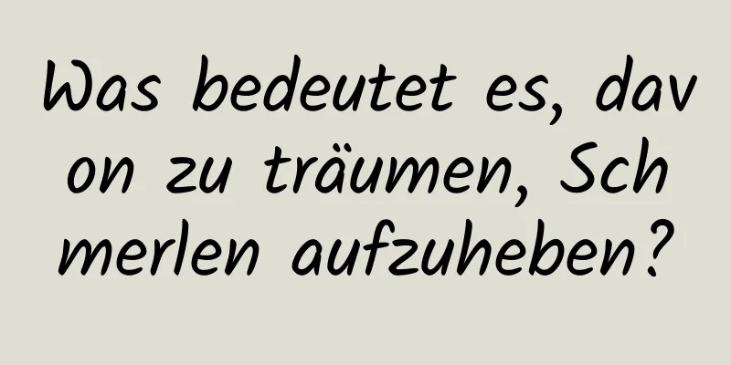 Was bedeutet es, davon zu träumen, Schmerlen aufzuheben?