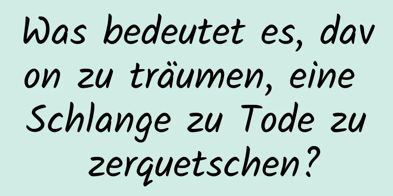 Was bedeutet es, davon zu träumen, eine Schlange zu Tode zu zerquetschen?