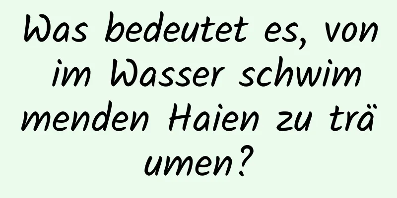 Was bedeutet es, von im Wasser schwimmenden Haien zu träumen?