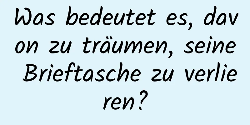 Was bedeutet es, davon zu träumen, seine Brieftasche zu verlieren?