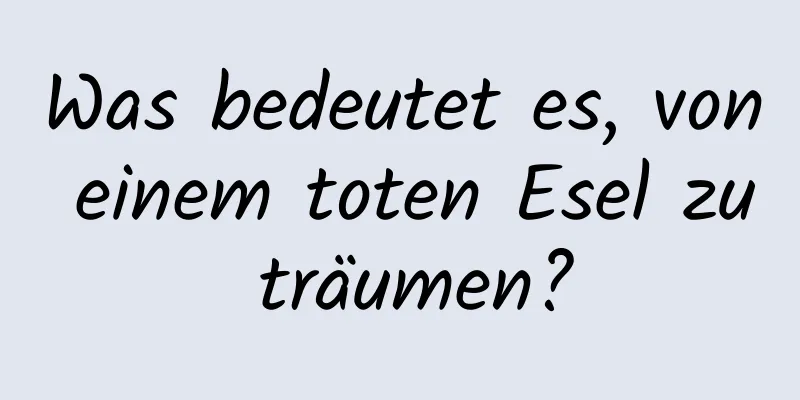 Was bedeutet es, von einem toten Esel zu träumen?