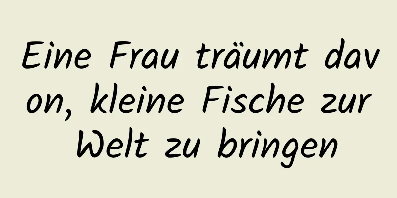 Eine Frau träumt davon, kleine Fische zur Welt zu bringen