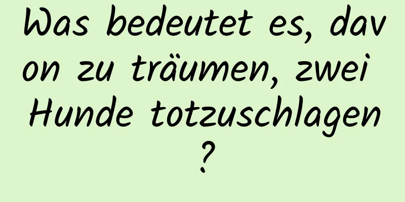 Was bedeutet es, davon zu träumen, zwei Hunde totzuschlagen?