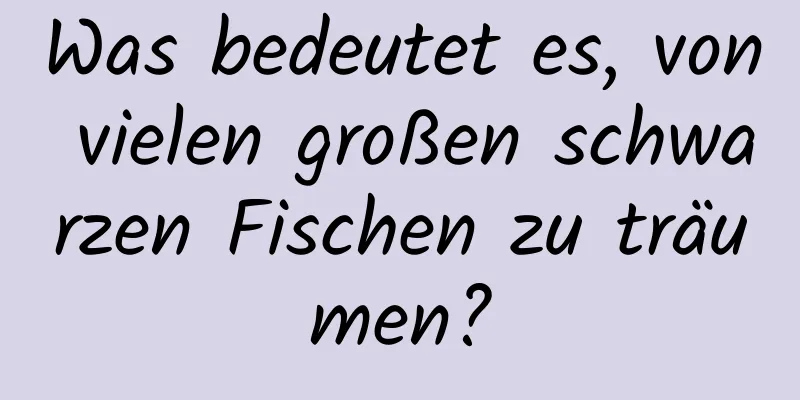 Was bedeutet es, von vielen großen schwarzen Fischen zu träumen?