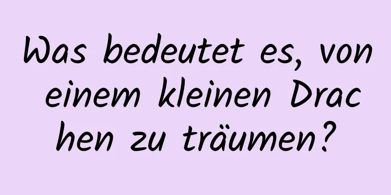 Was bedeutet es, von einem kleinen Drachen zu träumen?