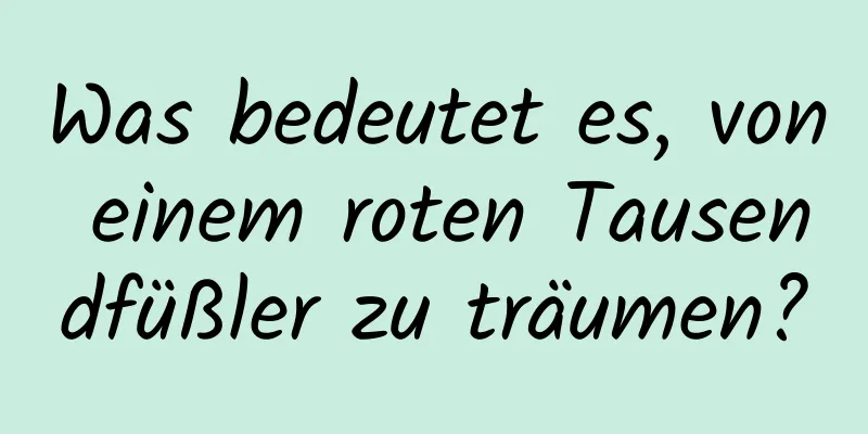 Was bedeutet es, von einem roten Tausendfüßler zu träumen?