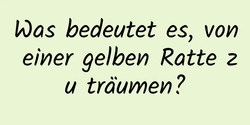 Was bedeutet es, von einer gelben Ratte zu träumen?