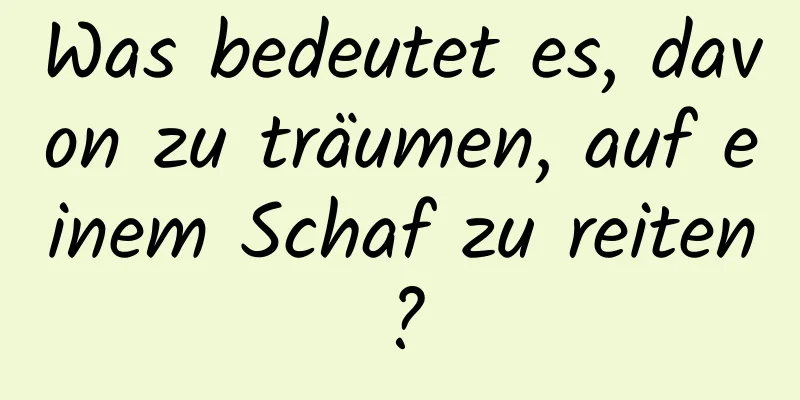 Was bedeutet es, davon zu träumen, auf einem Schaf zu reiten?