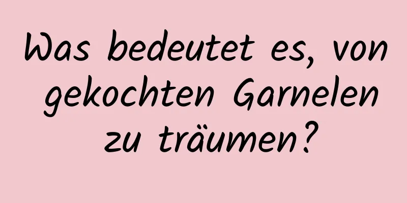 Was bedeutet es, von gekochten Garnelen zu träumen?