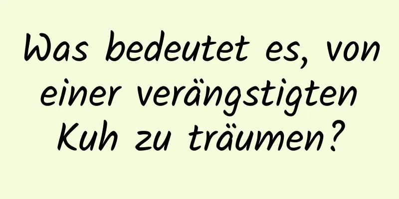 Was bedeutet es, von einer verängstigten Kuh zu träumen?