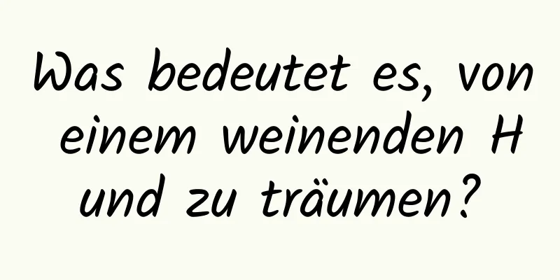 Was bedeutet es, von einem weinenden Hund zu träumen?