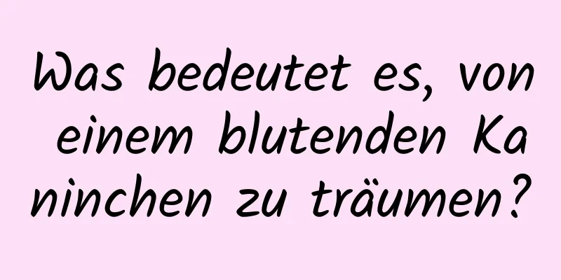 Was bedeutet es, von einem blutenden Kaninchen zu träumen?