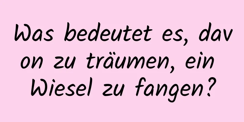 Was bedeutet es, davon zu träumen, ein Wiesel zu fangen?