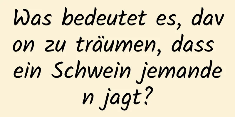 Was bedeutet es, davon zu träumen, dass ein Schwein jemanden jagt?