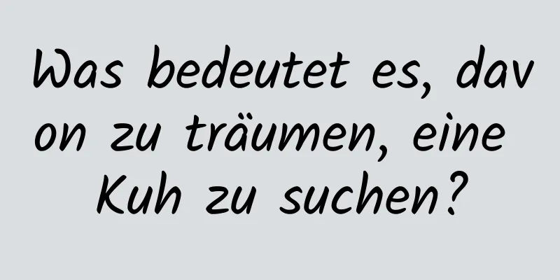 Was bedeutet es, davon zu träumen, eine Kuh zu suchen?