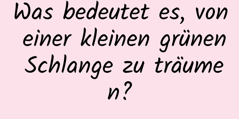 Was bedeutet es, von einer kleinen grünen Schlange zu träumen?