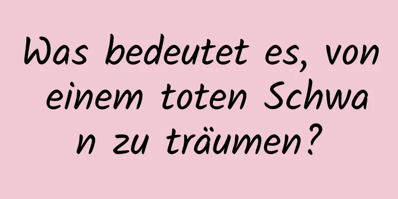 Was bedeutet es, von einem toten Schwan zu träumen?