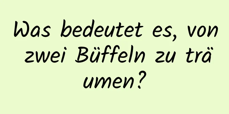 Was bedeutet es, von zwei Büffeln zu träumen?