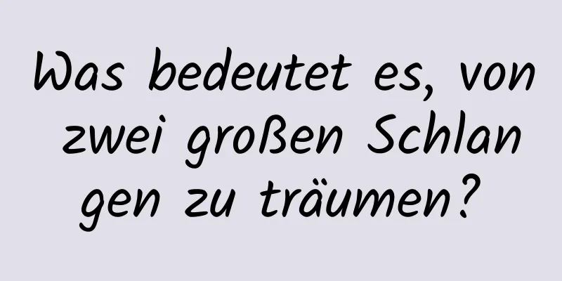 Was bedeutet es, von zwei großen Schlangen zu träumen?